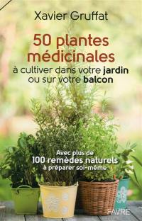 50 plantes médicinales à cultiver dans votre jardin ou sur votre balcon : avec plus de 100 remèdes naturels à préparer soi-même
