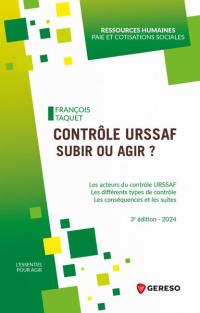 Contrôle Urssaf, subir ou agir ? : les acteurs du contrôle Urssaf, les différents types de contrôle, les conséquences et les suites : 2024