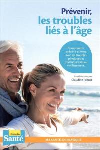 Prévenir, les troubles liés à l'âge : comprendre, prévenir et vivre avec les troubles physiques et psychiques liés au vieillissement
