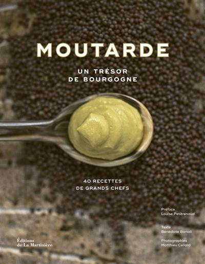 Moutarde : un trésor de Bourgogne : 40 recettes de grands chefs