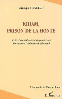 Khiam, prison de la honte : récits d'une résistance à vingt-deux ans d'occupation israélienne du Liban sud