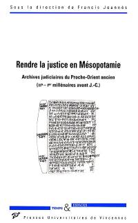 Rendre la justice en Mésopotamie : archives judiciaires du Proche-Orient ancien : IIIe-Ier millénaires avant J.-C.