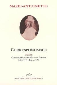 Correspondance. Vol. 3. Correspondance secrète avec Barnave : juillet 1791-1792