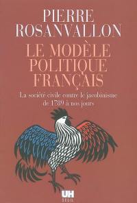 Le modèle politique français : la société civile contre le jacobinisme de 1789 à nos jours