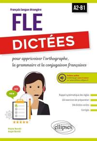 FLE, dictées pour apprivoiser l'orthographe, la grammaire et la conjugaison françaises : A2-B1