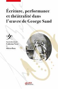 Ecriture, performance et théâtralité dans l'oeuvre de George Sand