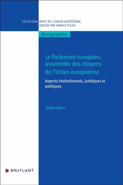 Le Parlement européen, assemblée des citoyens de l'Union européenne : aspects institutionnels, juridiques et politiques