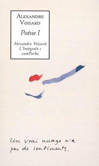 Alexandre Voisard : l'intégrale. Vol. 1. Poésie I