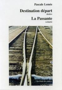 Destination départ : théâtre-trilogie. La Passante : scénario. Lettres à La Passante