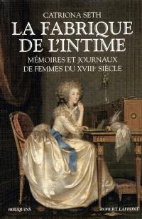 La fabrique de l'intime : mémoires et journaux de femmes du XVIIIe siècle
