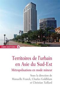 Territoires de l'urbain en Asie du Sud-Est : métropolisations en mode mineur