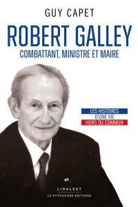 Robert Galley : combattant, ministre et maire : les histoires d'une vie hors du commun