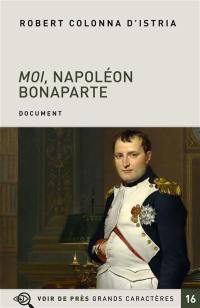 Moi, Napoléon Bonaparte : autobiographie imaginaire de l'Empereur : document