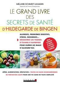 Le grand livre des secrets de santé d'Hildegarde de Bingen : allergies, problèmes digestifs, stress, insomnies... : découvrez les tisanes et élixirs d'autrefois pour guérir les maux d'aujourd'hui