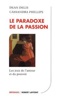 Le paradoxe de la passion : les jeux de l'amour et du pouvoir