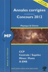 MP physique et chimie : annales corrigées des problèmes posés aux concours 2012 : CCP, Centrale-Supélec, Mines-Ponts, X-ENS