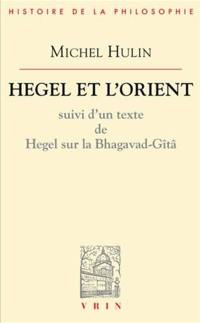 Hegel et l'Orient : suivi d'un texte de Hegel sur la Bhagavad-Gitâ