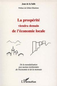 La prospérité viendra demain de l'économie locale : de la mondialisation aux racines territoriales de l'économie et de la monnaie
