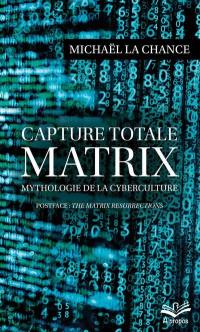 Capture totale - MATRIX : mythologie de la cyberculture
