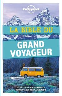 La bible du grand voyageur : les astuces indispensables pour voyager mieux avec moins