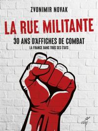 La rue militante : 30 ans d'affiches de combat : la France dans tous ses états