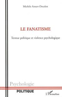 Le fanatisme : terreur politique et violence psychologique