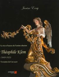 La vie et l'oeuvre de l'artiste alsacien Théophile Klem : 1849-1923 : un maître de l'art sacré