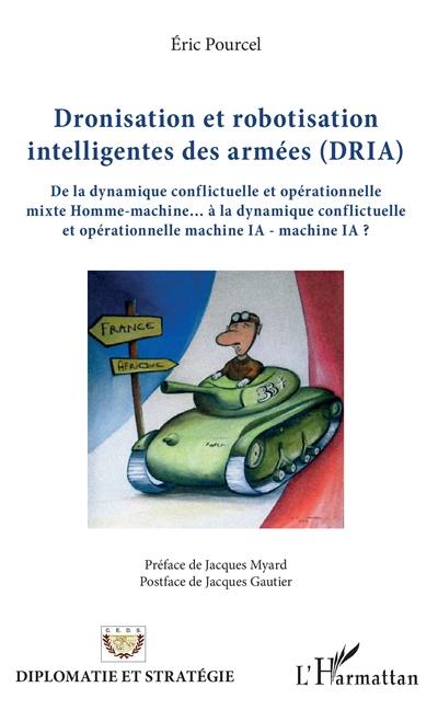 Dronisation et robotisation intelligentes des armées (DRIA) : de la dynamique conflictuelle et opérationnelle mixte homme-machine... à la dynamique conflictuelle et opérationnelle machine IA-machine IA ?