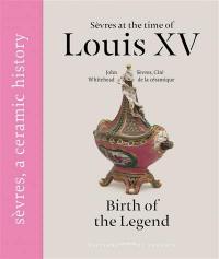 Sèvres sous Louis XV : 1740-1770 : naissance de la légende