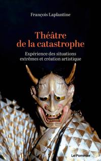 Théâtre de la catastrophe : expérience des situations extrêmes et création artistique