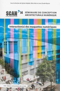 Interaction(s) des maquettes numériques : actes du 6e séminaire de conception architecturale numérique, SCAN'14 Luxembourg