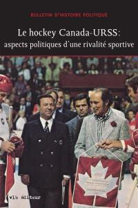 Bulletin d'histoire politique. Vol. 22, no 2. Le hockey Canada-URSS : aspects politiques d'une rivalité sportive