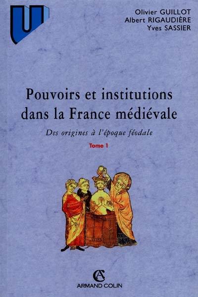 Pouvoirs et institutions dans la France médiévale. Vol. 1. Des origines à l'époque féodale