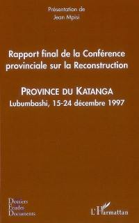 Rapport final de la Conférence provinciale sur la reconstruction : province du Katanga, Lubumbashi, 15-24 décembre 1997