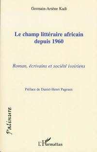 Le champ littéraire africain depuis 1960 : roman, écrivains et société ivoiriens