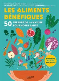 Les aliments bénéfiques : 50 trésors de la nature pour notre santé : bienfaits, recettes, reportages