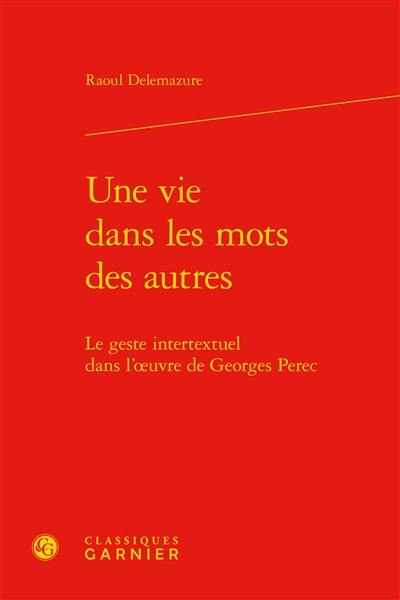 Une vie dans les mots des autres : le geste intertextuel dans l'oeuvre de Georges Perec