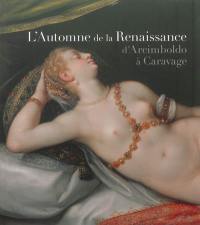 L'automne de la Renaissance : d'Arcimboldo à Caravage