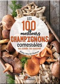 Les 100 meilleurs champignons comestibles : les cueillir, les cuisiner
