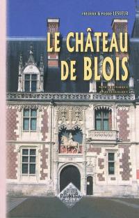 Le château de Blois : notice historique & archéologique