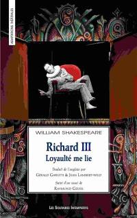 Richard III : loyaulté me lie. Richard III : myself upon myself. Richard III : déchirement tragique et rêve de perfection
