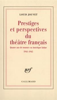 Prestiges et perspectives du théâtre français : quatre ans de tournée en Amérique Latine : 1941-1945