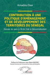Contribution à une politique d'aménagement et de développement des territoires du Sénégal : donner du sens à l'Acte 3 de la décentralisation