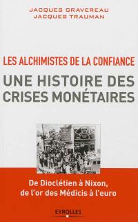 Les alchimistes de la confiance, une histoire des crises monétaires : de Dioclétien à Nixon, de l'or des Médicis à l'euro