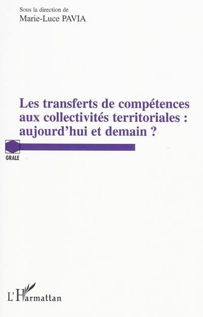 Les transferts de compétences aux collectivités territoriales : aujourd'hui et demain ? : actes du colloque de Montpellier, les 29 et 30 juin 2007