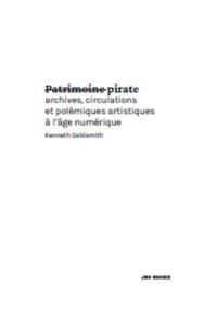 Patrimoine pirate : archives, circulations et polémiques artistiques à l'âge numérique
