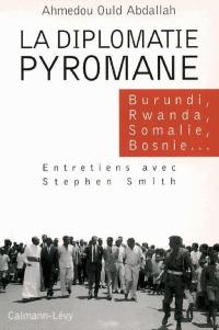 La diplomatie pyromane : Burundi, Rwanda, Somalie, Liberia, Bosnie