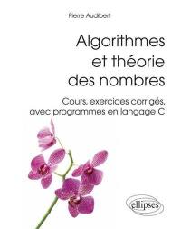 Algorithmes et théorie des nombres : cours, exercices corrigés, avec programmes en langage C