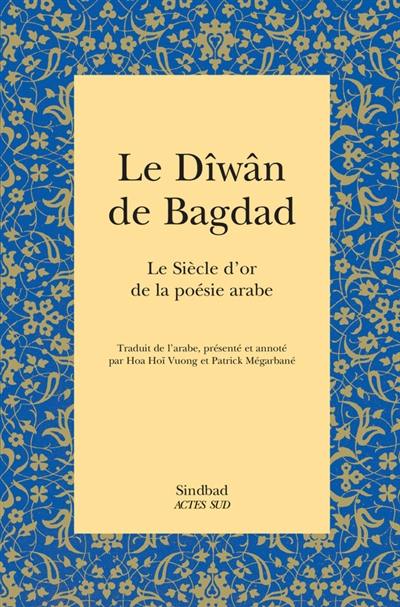 Le dîwân de Bagdad : le siècle d'or de la poésie arabe