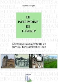 Le patrimoine de l'esprit : chroniques en Normandie aux alentours de Biéville, Tortisambert et Trun